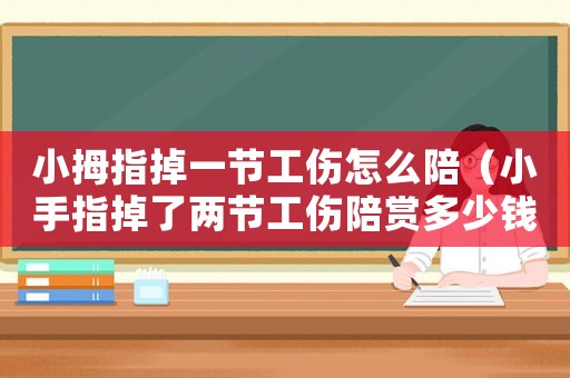小拇指掉一節工傷怎么陪（小手指掉了兩節工傷陪賞多少錢）