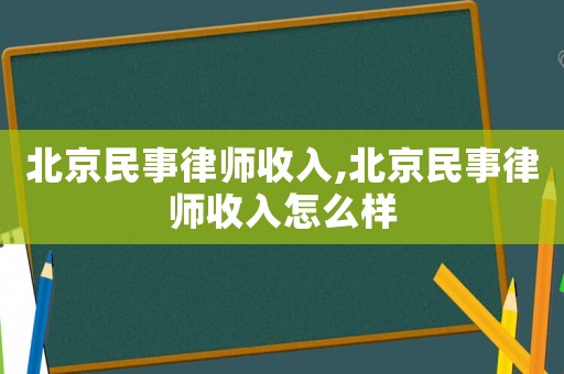 北京民事律師收入,北京民事律師收入怎么樣