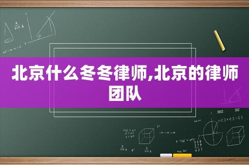 北京什么冬冬律師,北京的律師團隊