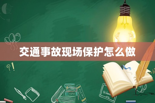 交通事故現場保護怎么做