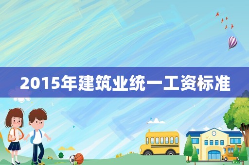 2015年建筑業統一工資標準