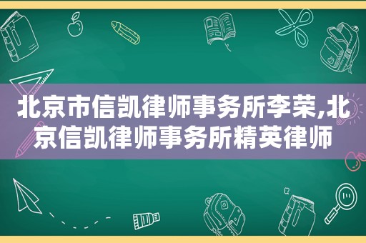 北京市信凱律師事務所李榮,北京信凱律師事務所精英律師