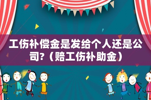 工傷補償金是發給個人還是公司?（賠工傷補助金）