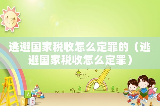 逃避國家稅收怎么定罪的（逃避國家稅收怎么定罪）
