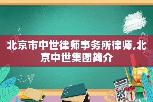 北京市中世律師事務所律師,北京中世集團簡介