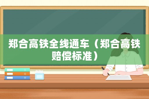 鄭合高鐵全線通車(chē)（鄭合高鐵賠償標(biāo)準(zhǔn)）