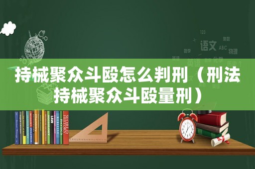 持械聚眾斗毆怎么判刑（刑法持械聚眾斗毆量刑）