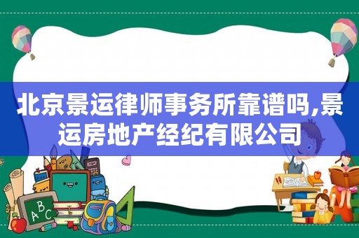 北京景運律師事務所靠譜嗎,景運房地產經紀有限公司