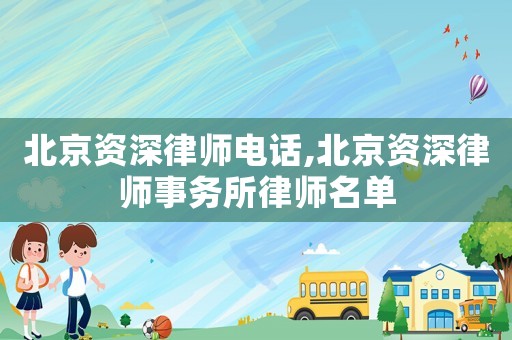 北京資深律師電話(huà),北京資深律師事務(wù)所律師名單