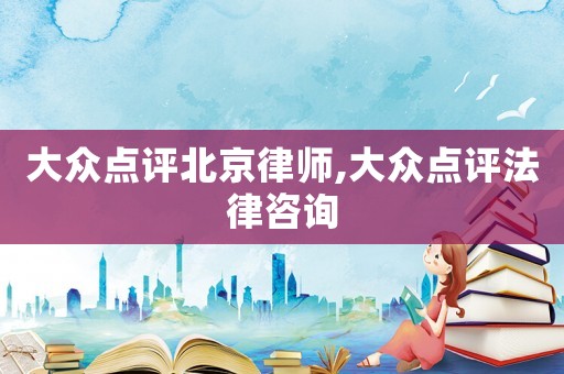 大眾點評北京律師,大眾點評法律咨詢