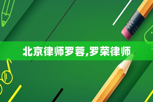 北京律師羅蓉,羅榮律師