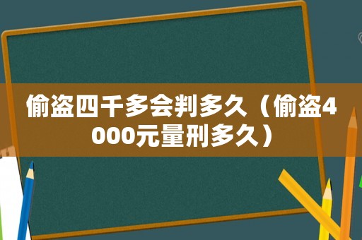 偷盜四千多會判多久（偷盜4000元量刑多久）