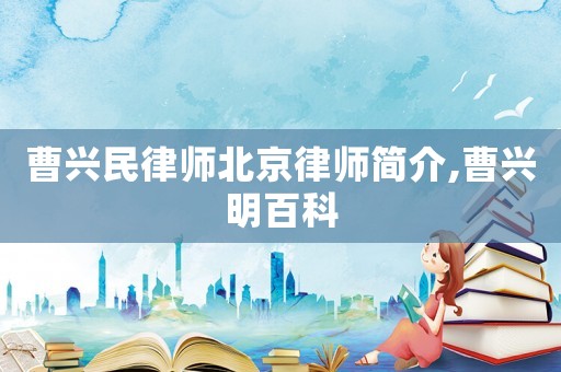 曹興民律師北京律師簡介,曹興明百科