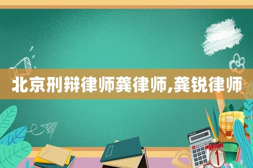 北京刑辯律師龔律師,龔銳律師