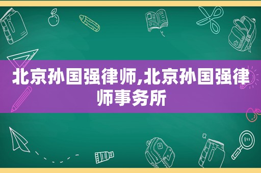 北京孫國強律師,北京孫國強律師事務所