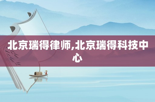 北京瑞得律師,北京瑞得科技中心