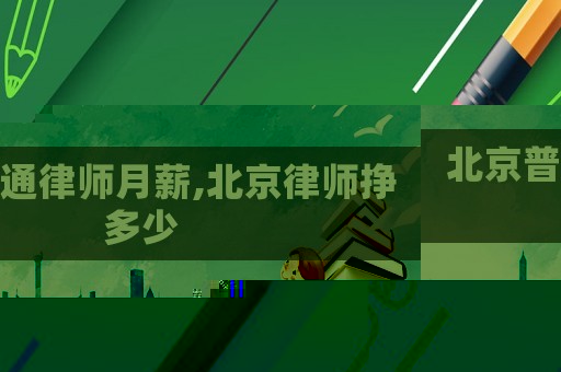北京普通律師月薪,北京律師掙多少