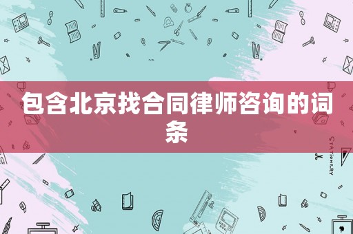 包含北京找合同律師咨詢的詞條