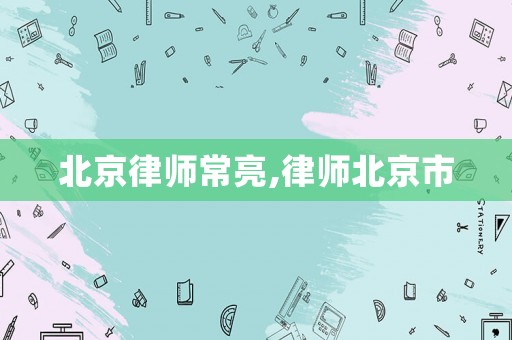 北京律師常亮,律師北京市
