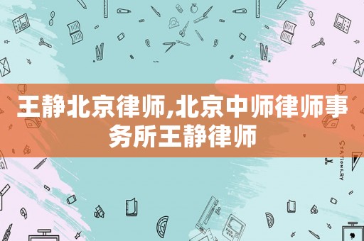 王靜北京律師,北京中師律師事務(wù)所王靜律師