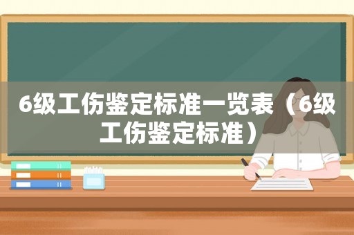 6級工傷鑒定標準一覽表（6級工傷鑒定標準）