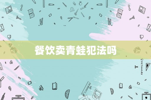 餐飲賣青蛙犯法嗎