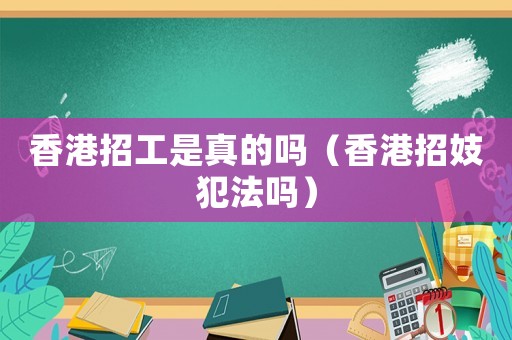 香港招工是真的嗎（香港招妓犯法嗎）