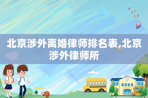 北京涉外離婚律師排名表,北京涉外律師所