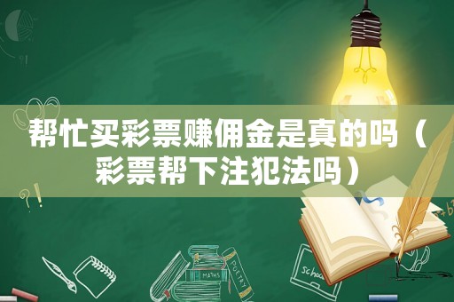 幫忙買彩票賺傭金是真的嗎（彩票幫下注犯法嗎）