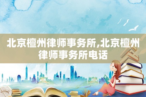 北京檀州律師事務所,北京檀州律師事務所電話