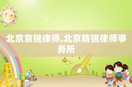 北京京銳律師,北京精銳律師事務所
