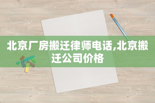 北京廠房搬遷律師電話,北京搬遷公司價格