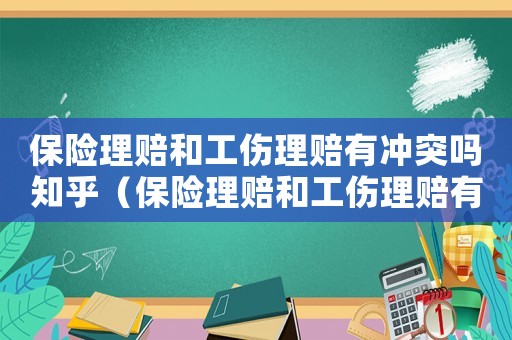 保險理賠和工傷理賠有沖突嗎知乎（保險理賠和工傷理賠有沖突嗎）