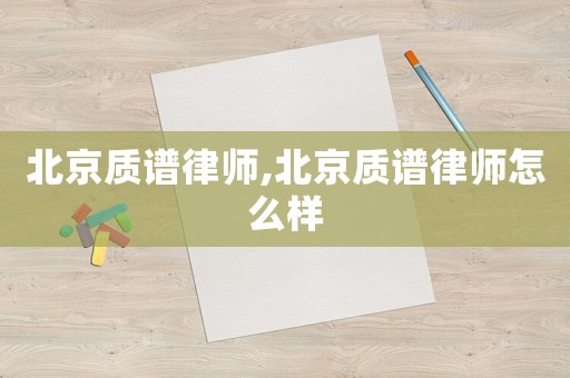 北京質譜律師,北京質譜律師怎么樣