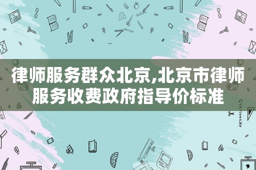 律師服務群眾北京,北京市律師服務收費政府指導價標準