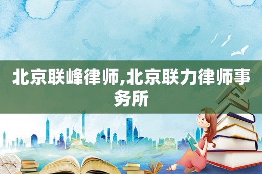 北京聯峰律師,北京聯力律師事務所