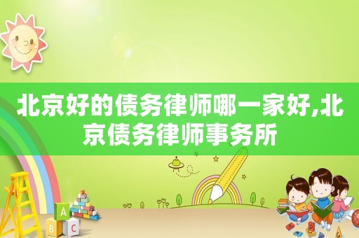 北京好的債務律師哪一家好,北京債務律師事務所
