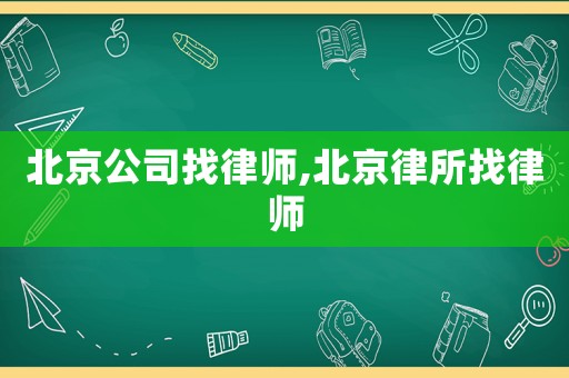 北京公司找律師,北京律所找律師