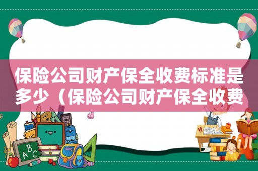 保險(xiǎn)公司財(cái)產(chǎn)保全收費(fèi)標(biāo)準(zhǔn)是多少（保險(xiǎn)公司財(cái)產(chǎn)保全收費(fèi)標(biāo)準(zhǔn)）