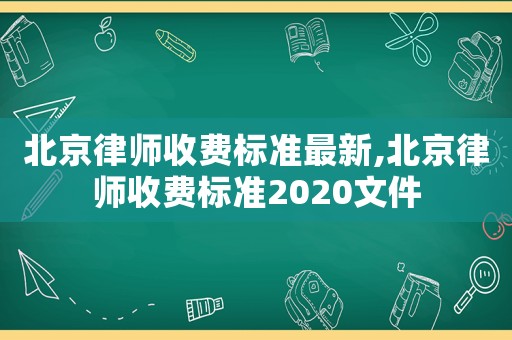 北京律師收費標準最新,北京律師收費標準2020文件