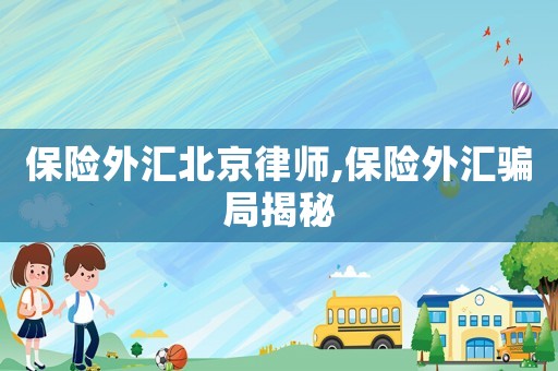 保險外匯北京律師,保險外匯騙局揭秘