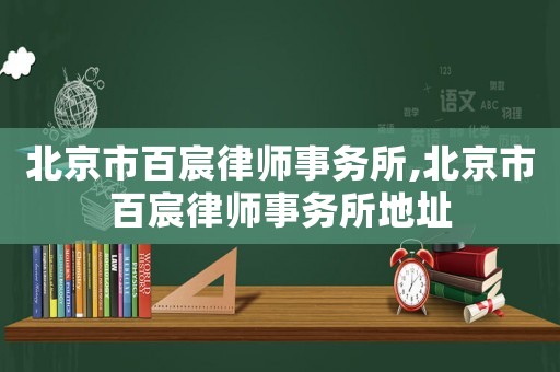 北京市百宸律師事務所,北京市百宸律師事務所地址