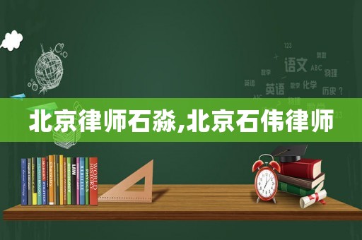 北京律師石淼,北京石偉律師