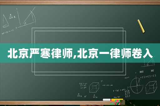 北京嚴寒律師,北京一律師卷入