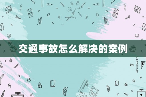 交通事故怎么解決的案例