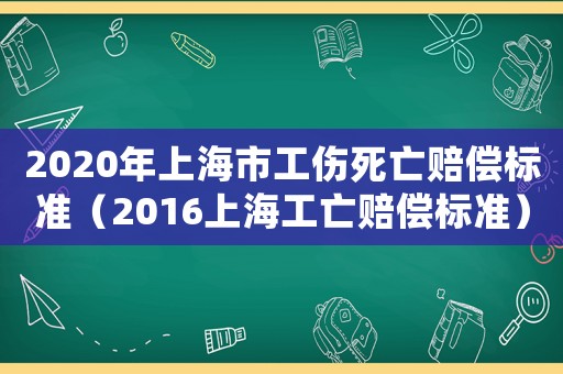 2020年上海市工傷死亡賠償標準（2016上海工亡賠償標準）