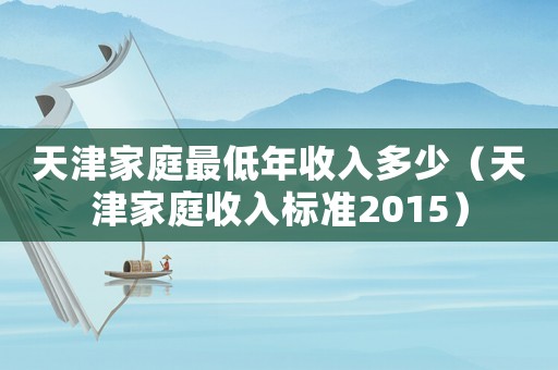 天津家庭最低年收入多少（天津家庭收入標準2015）