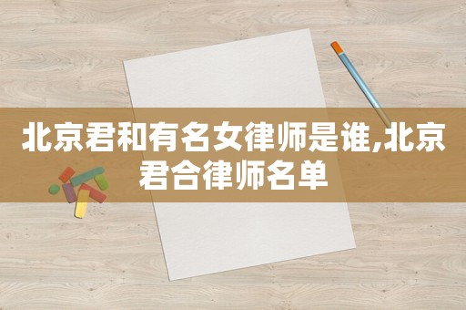 北京君和有名女律師是誰,北京君合律師名單