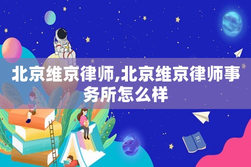 北京維京律師,北京維京律師事務所怎么樣