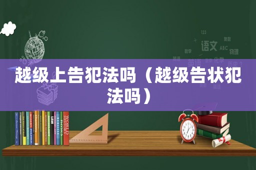 越級上告犯法嗎（越級告狀犯法嗎）